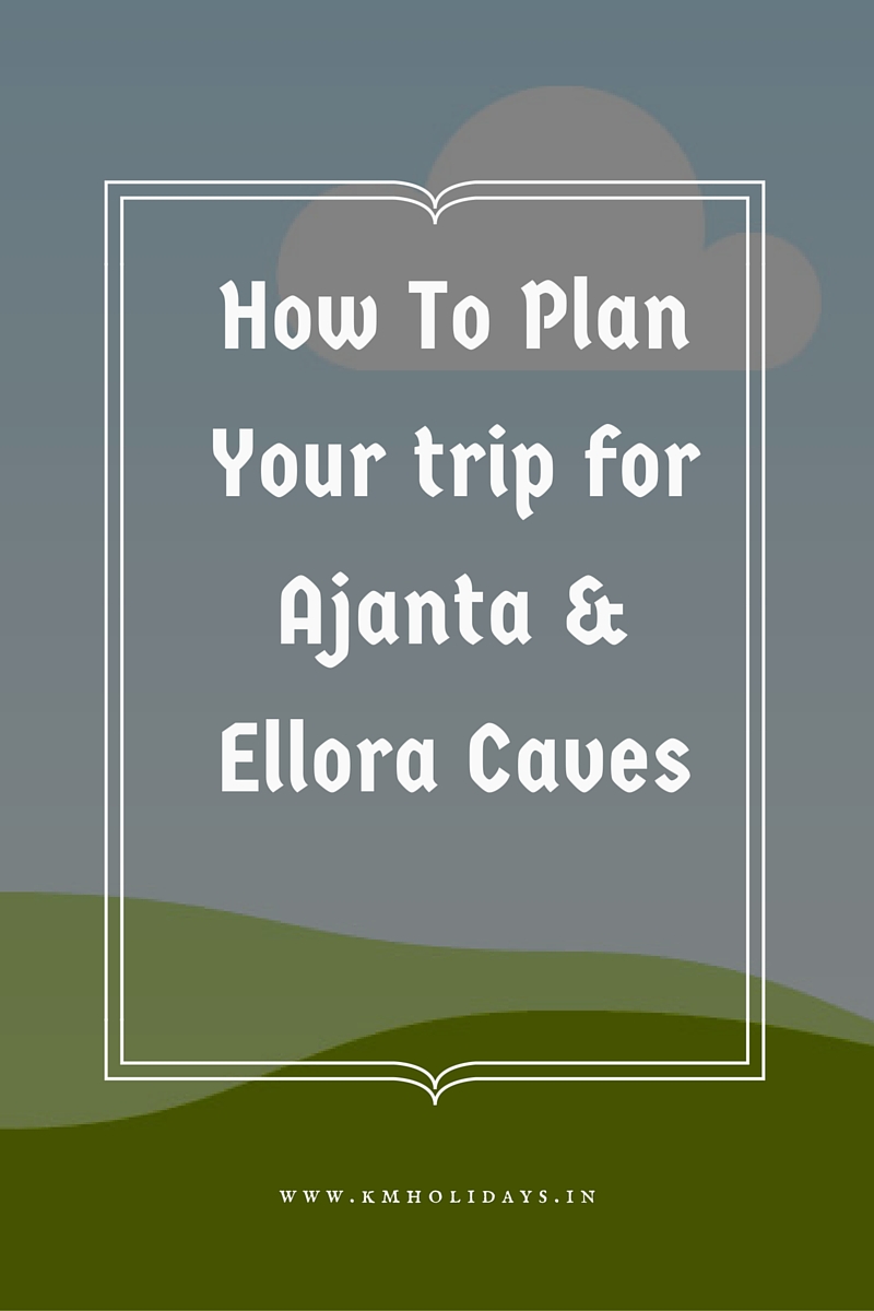 How To Plan Your trip for Ajanta & Ellora Caves